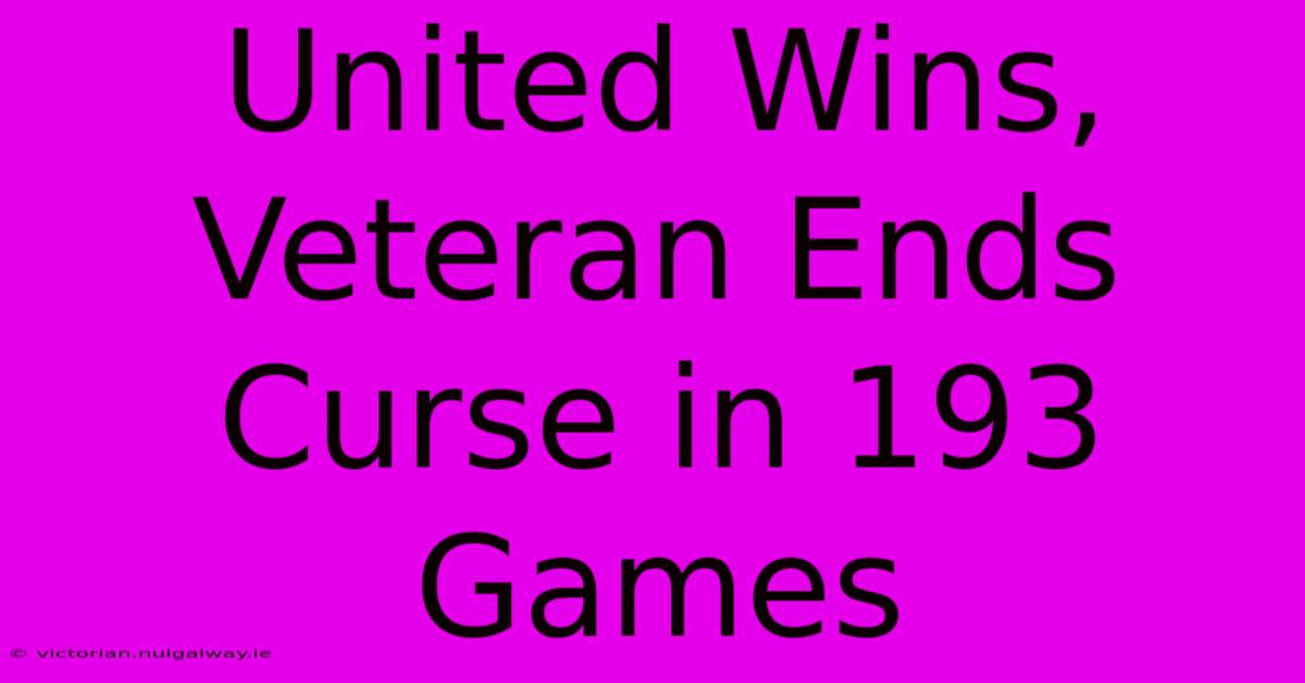 United Wins, Veteran Ends Curse In 193 Games