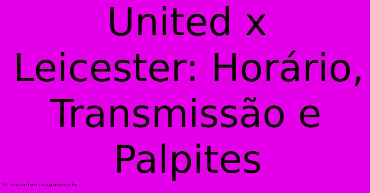 United X Leicester: Horário, Transmissão E Palpites