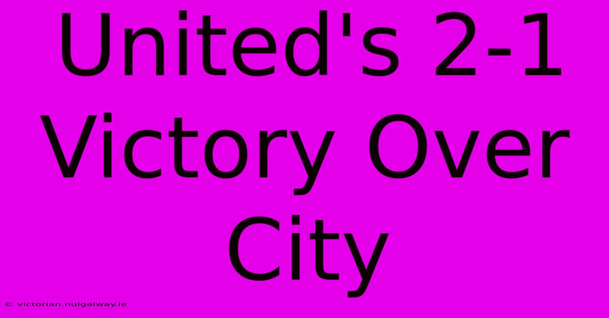 United's 2-1 Victory Over City