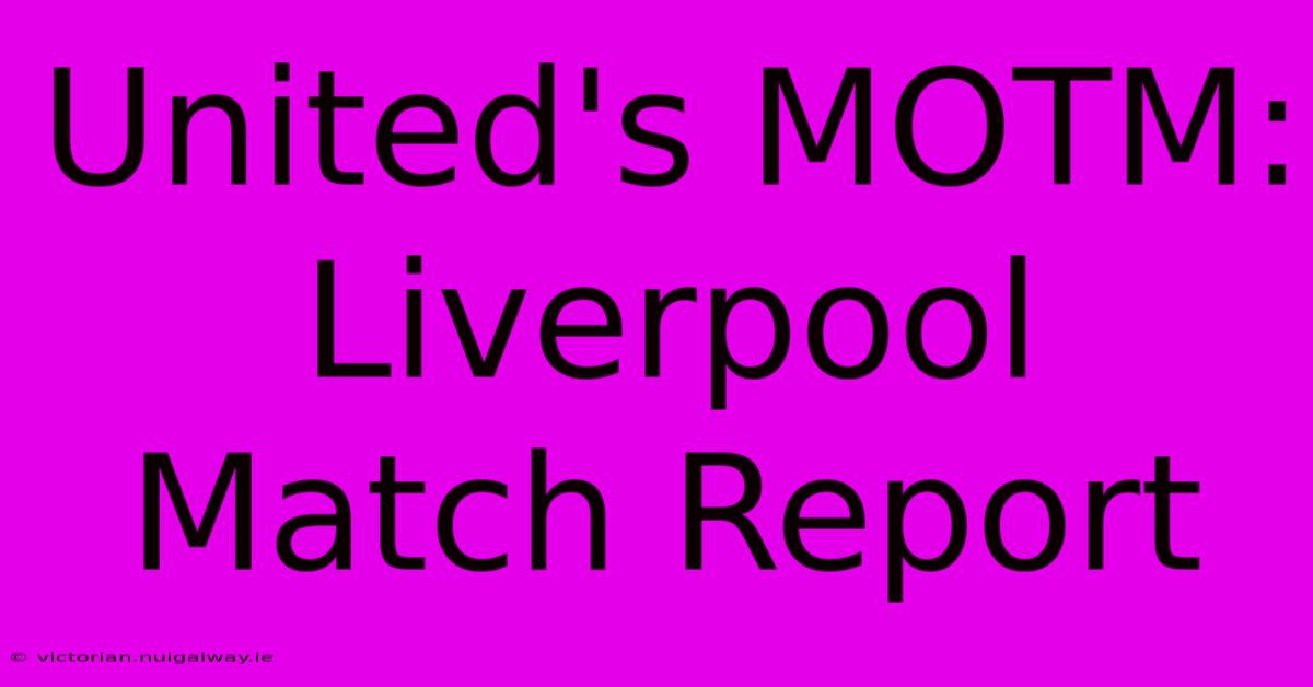 United's MOTM:  Liverpool Match Report