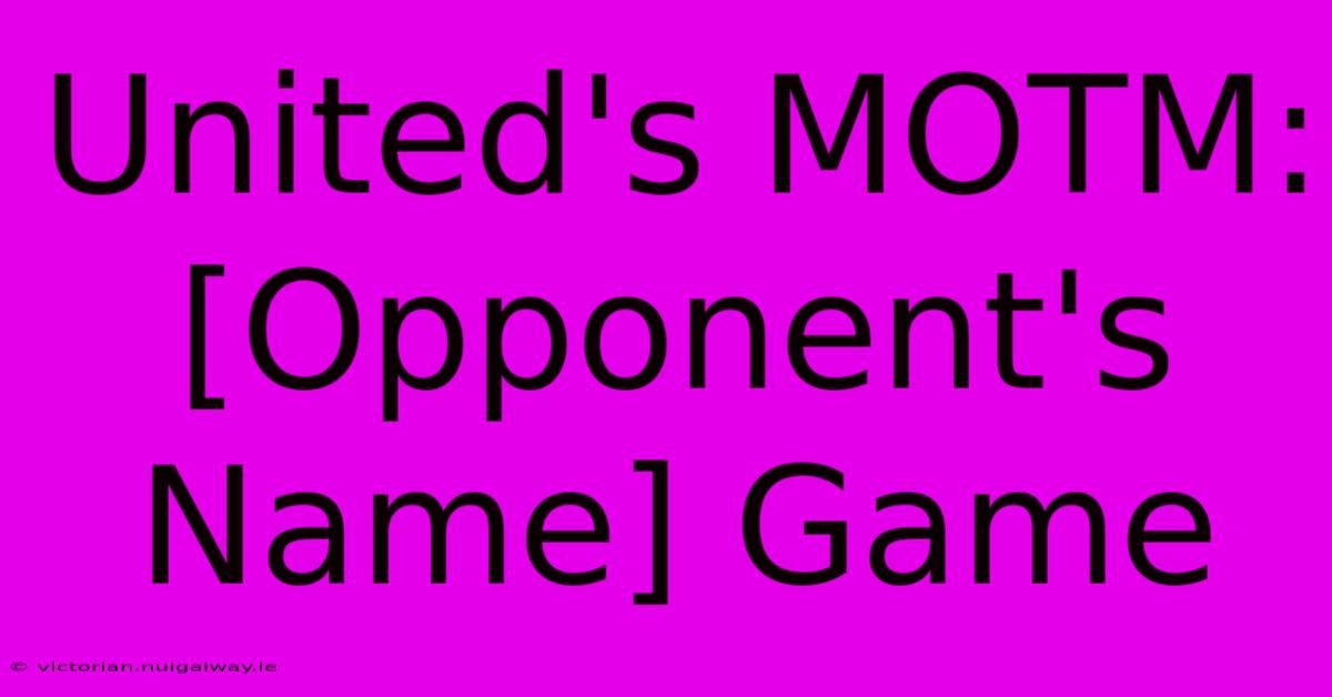 United's MOTM: [Opponent's Name] Game