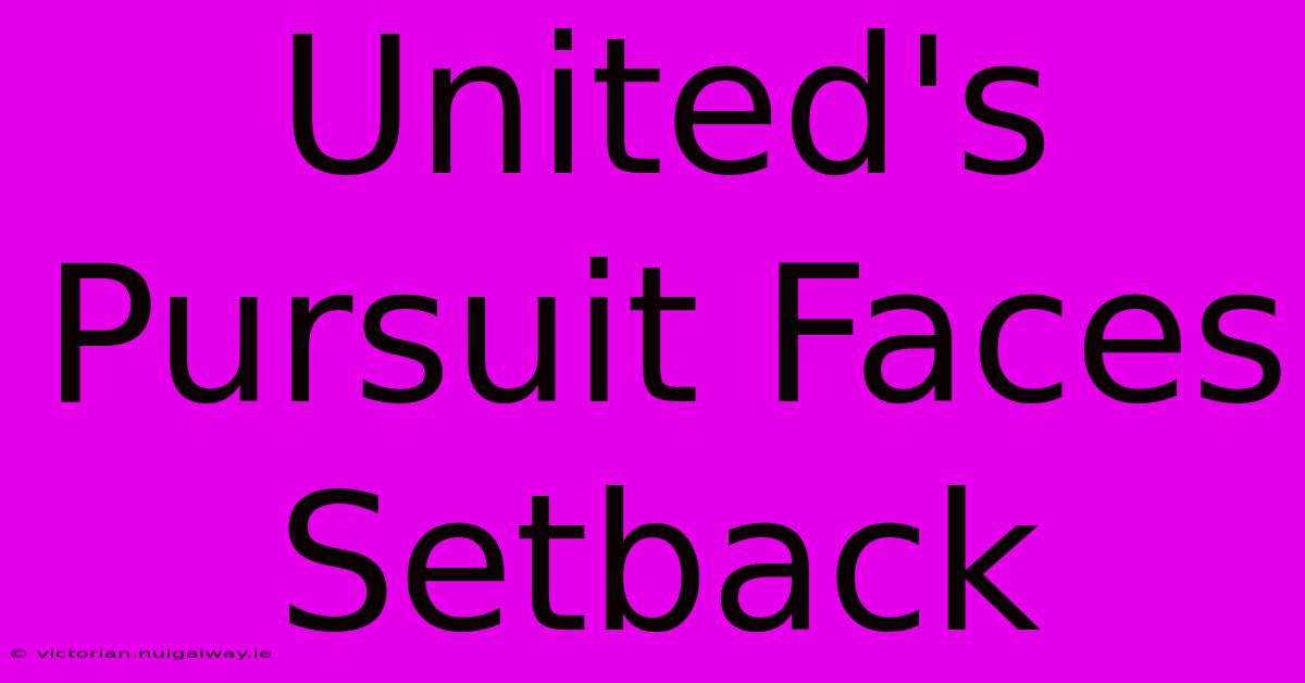 United's Pursuit Faces Setback