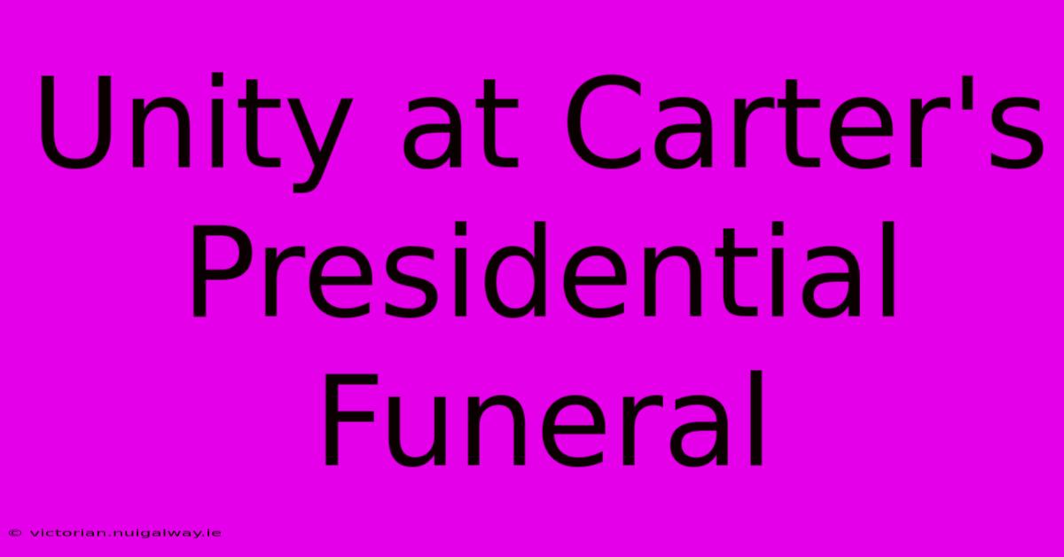 Unity At Carter's Presidential Funeral