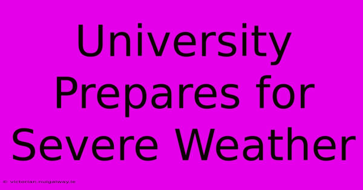 University Prepares For Severe Weather