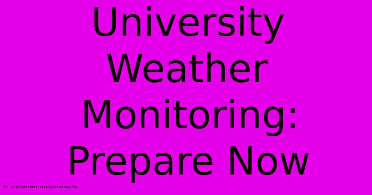 University Weather Monitoring: Prepare Now