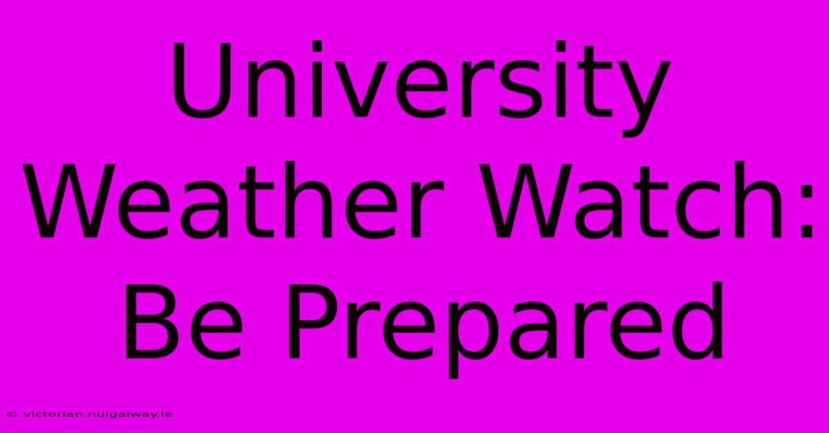 University Weather Watch: Be Prepared