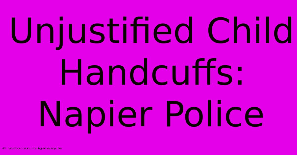 Unjustified Child Handcuffs: Napier Police