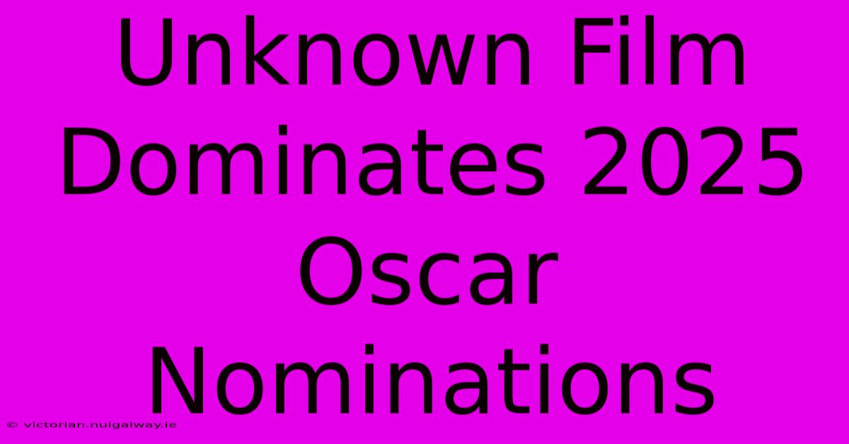 Unknown Film Dominates 2025 Oscar Nominations