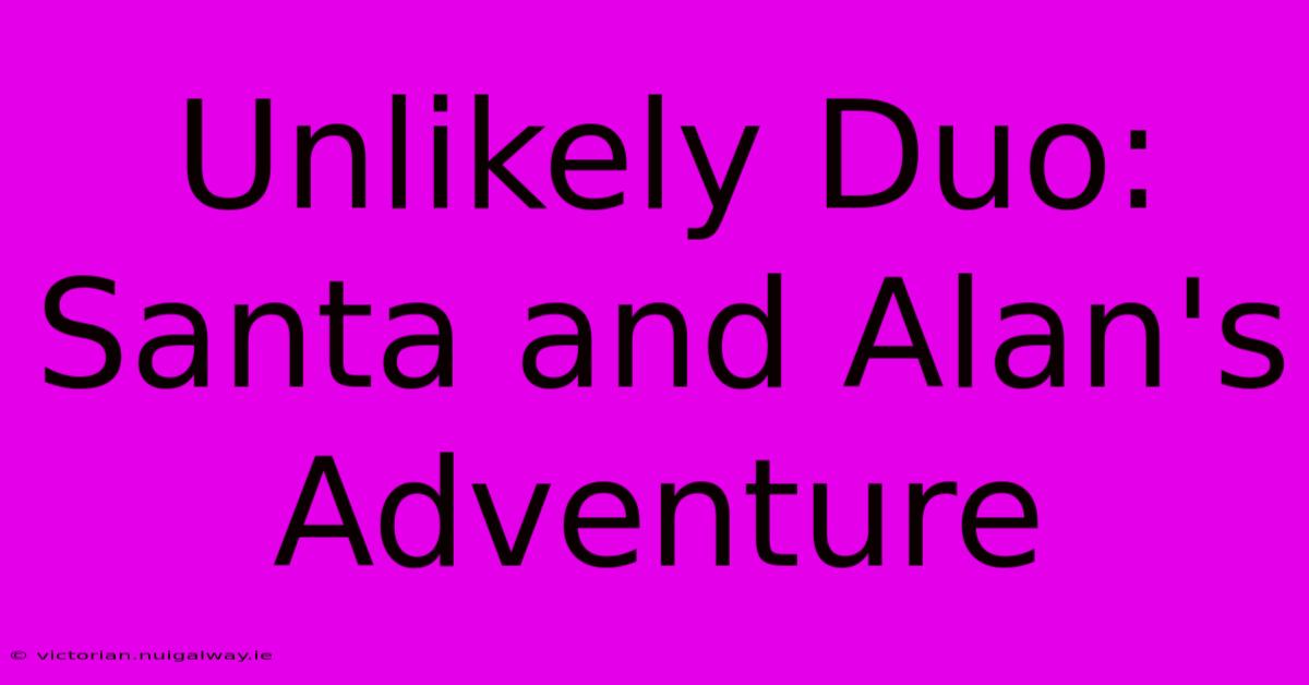 Unlikely Duo: Santa And Alan's Adventure