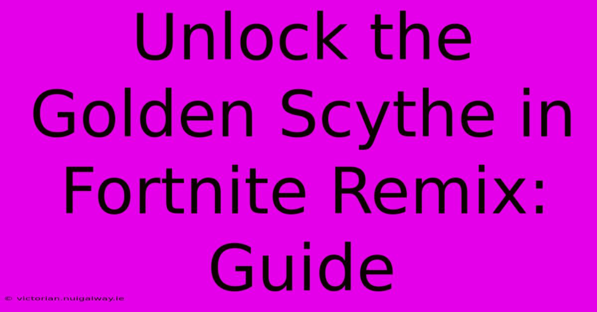 Unlock The Golden Scythe In Fortnite Remix: Guide