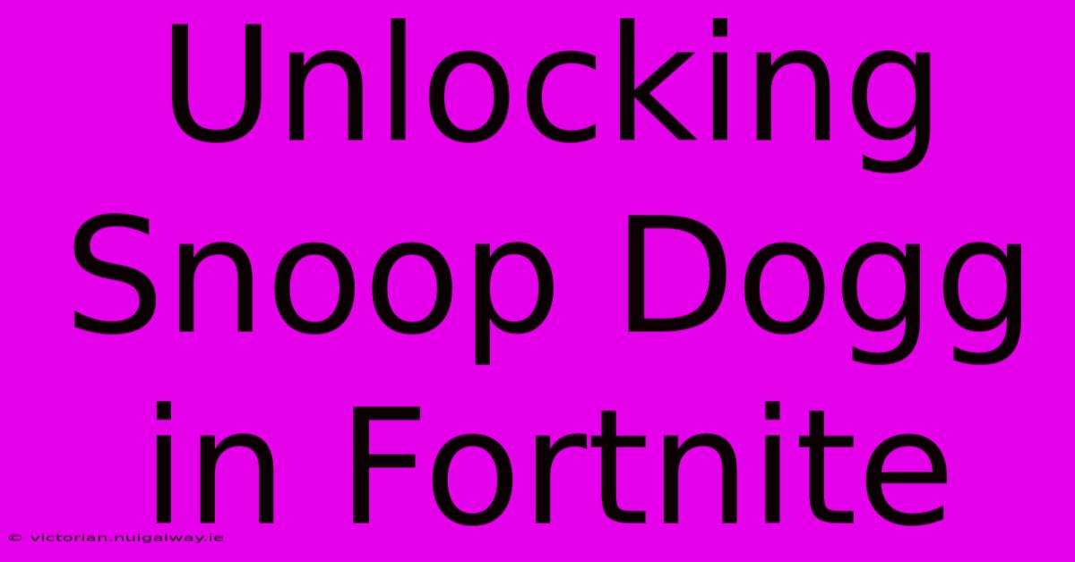 Unlocking Snoop Dogg In Fortnite 