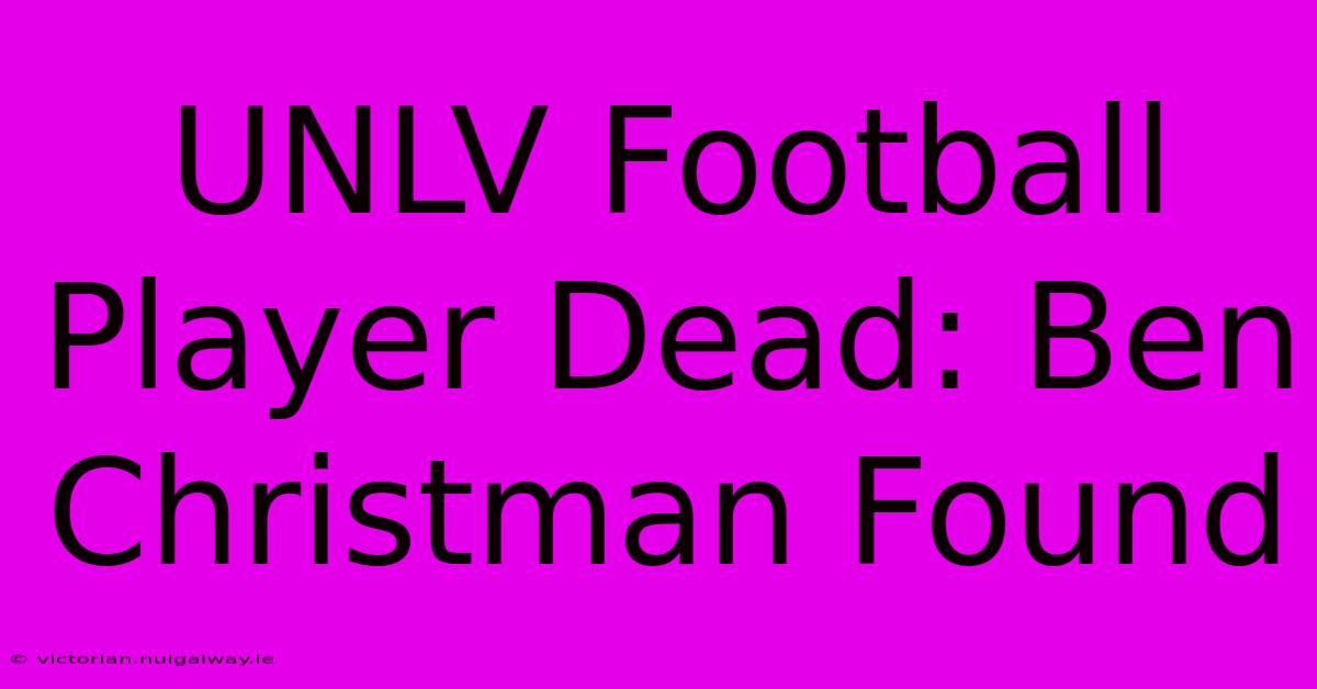 UNLV Football Player Dead: Ben Christman Found