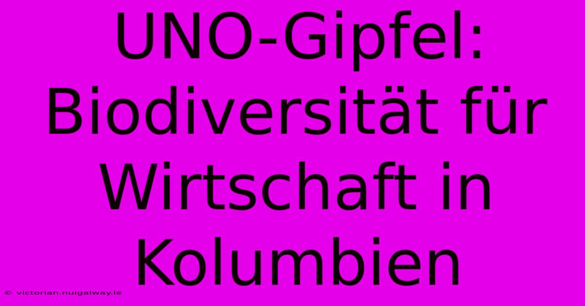 UNO-Gipfel: Biodiversität Für Wirtschaft In Kolumbien