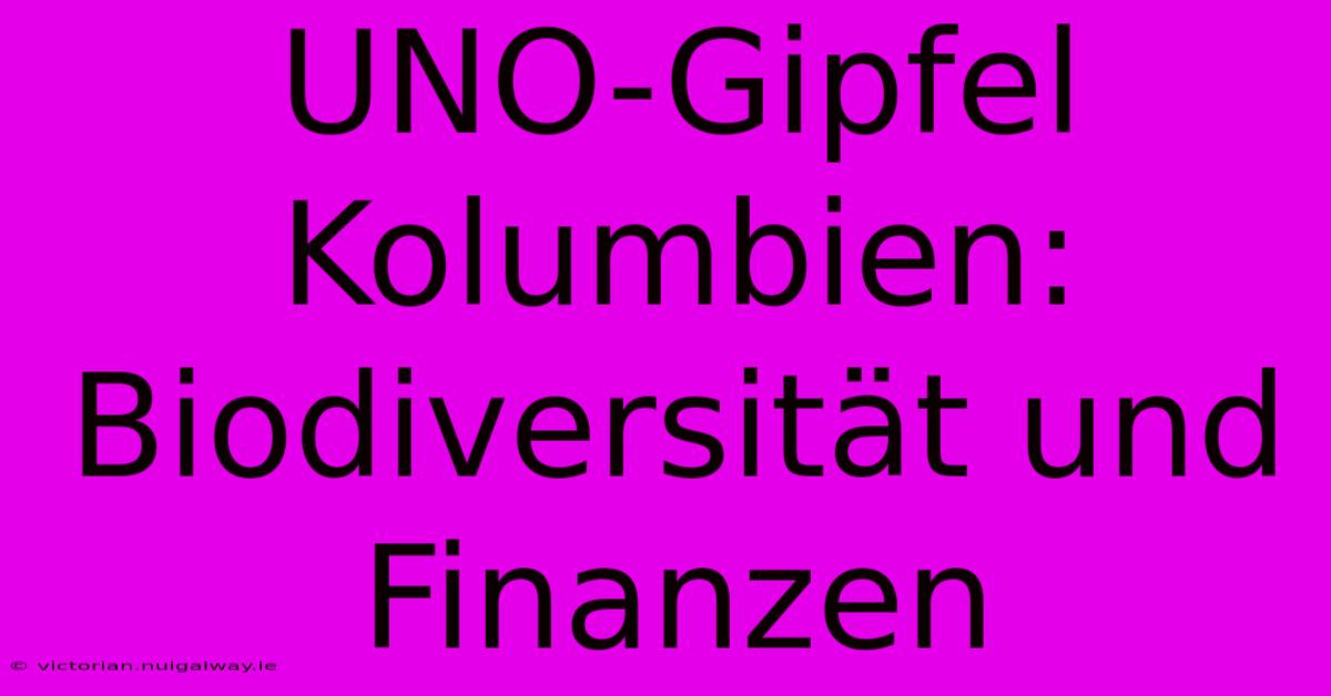 UNO-Gipfel Kolumbien: Biodiversität Und Finanzen