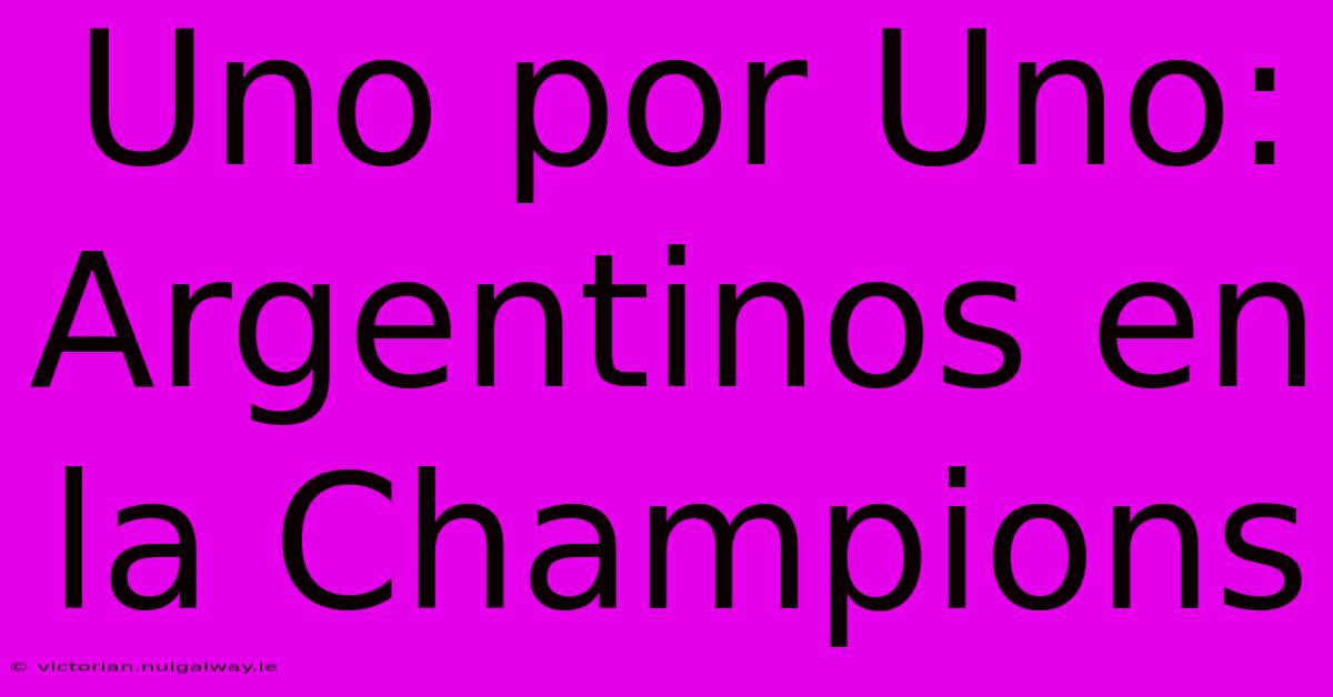 Uno Por Uno: Argentinos En La Champions