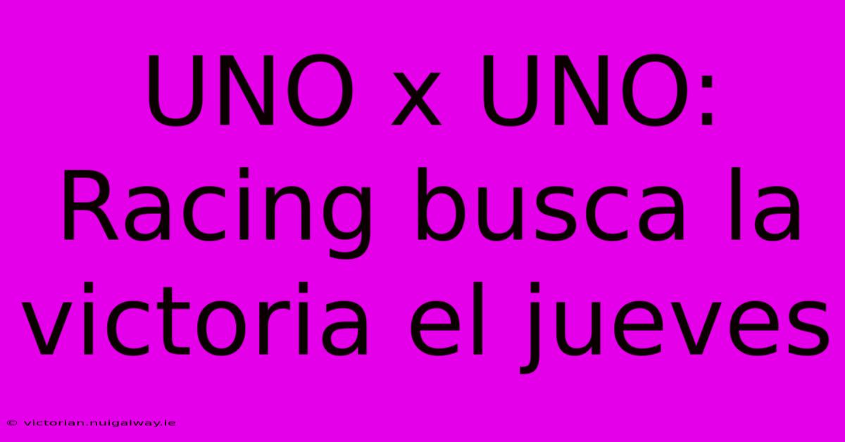 UNO X UNO: Racing Busca La Victoria El Jueves