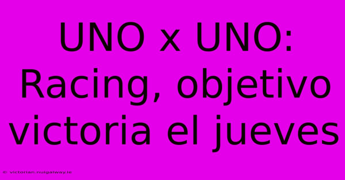 UNO X UNO: Racing, Objetivo Victoria El Jueves 