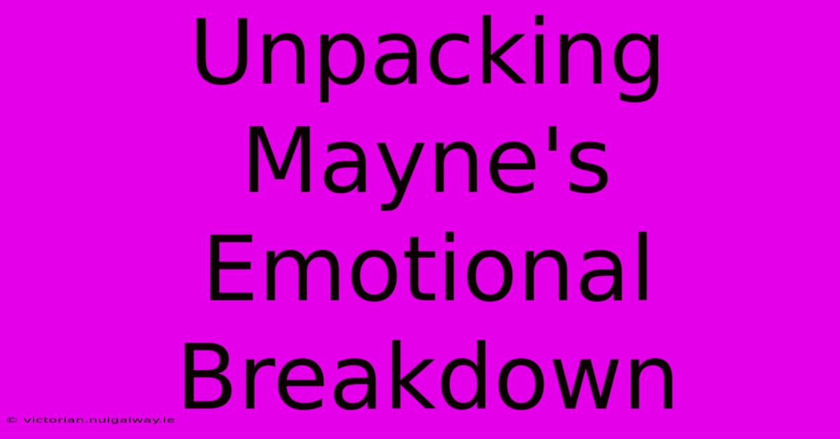 Unpacking Mayne's Emotional Breakdown