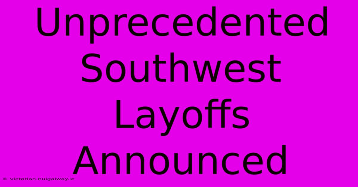 Unprecedented Southwest Layoffs Announced