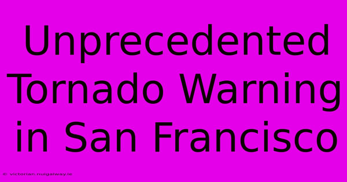 Unprecedented Tornado Warning In San Francisco