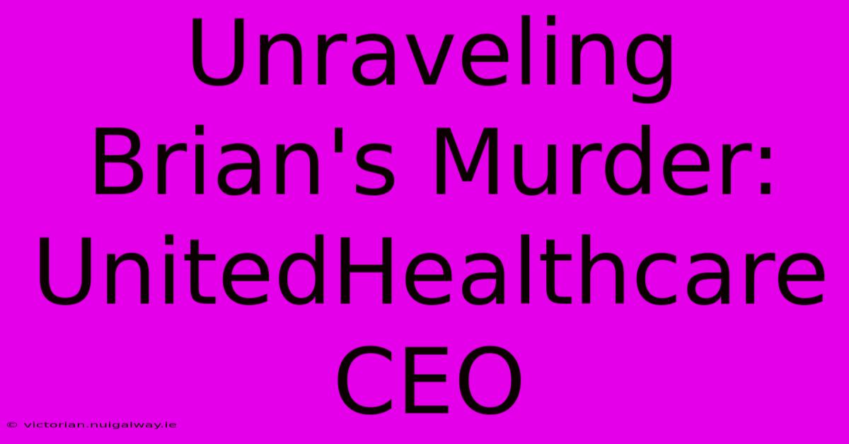 Unraveling Brian's Murder: UnitedHealthcare CEO