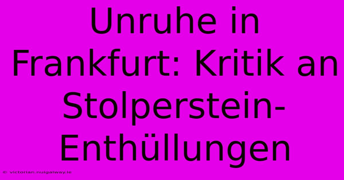 Unruhe In Frankfurt: Kritik An Stolperstein-Enthüllungen 