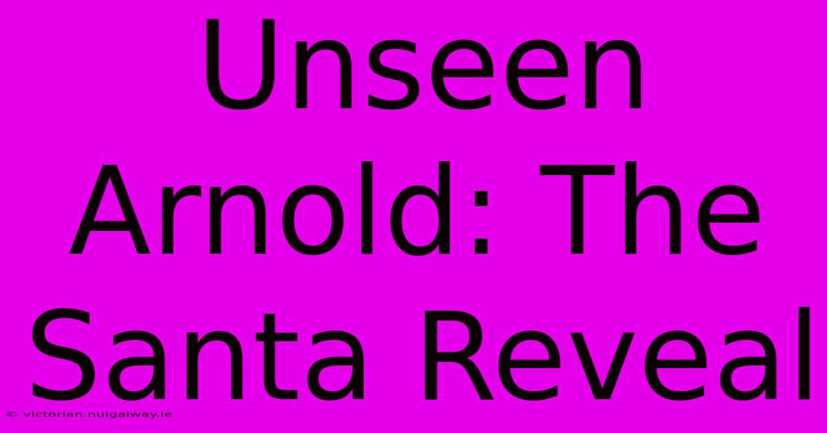 Unseen Arnold: The Santa Reveal