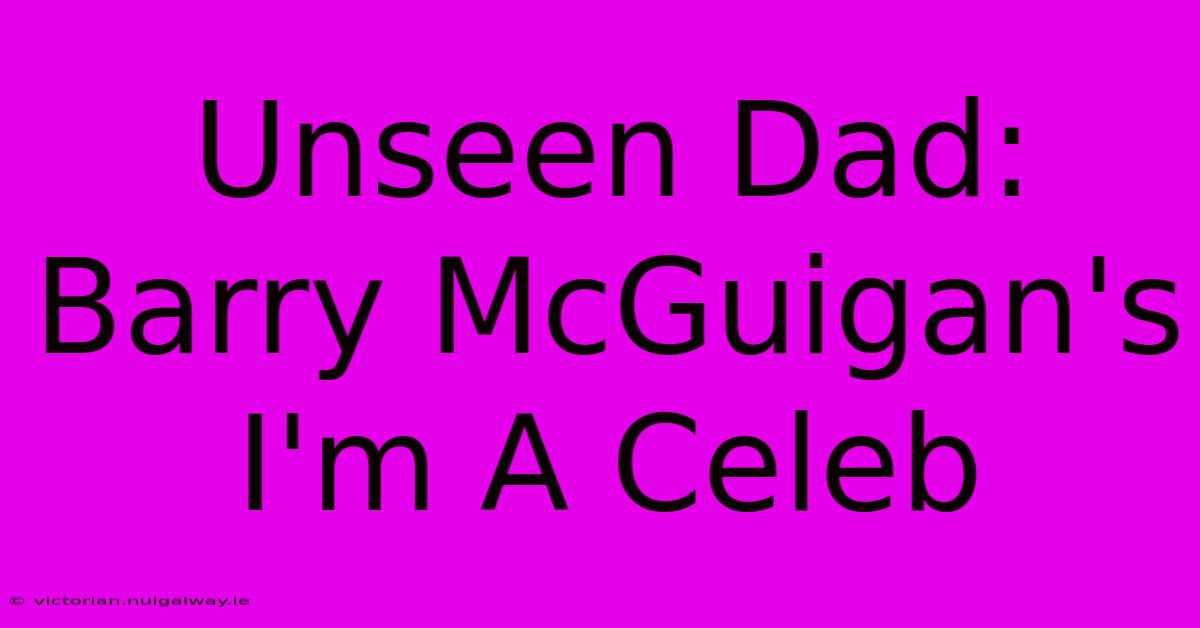 Unseen Dad: Barry McGuigan's I'm A Celeb