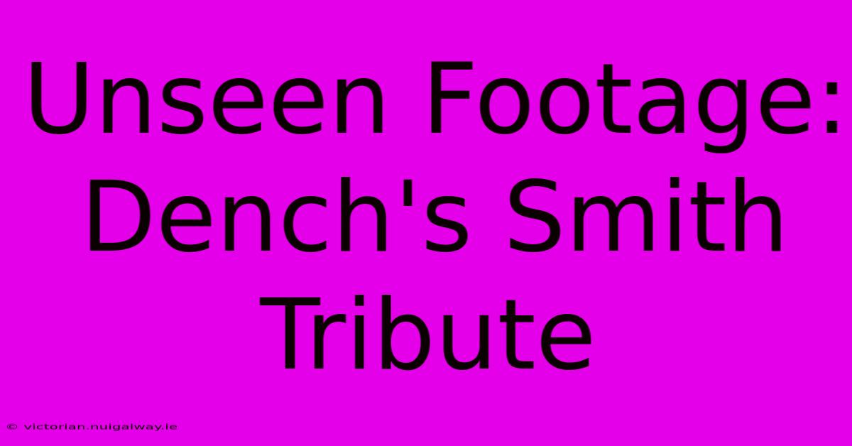 Unseen Footage: Dench's Smith Tribute