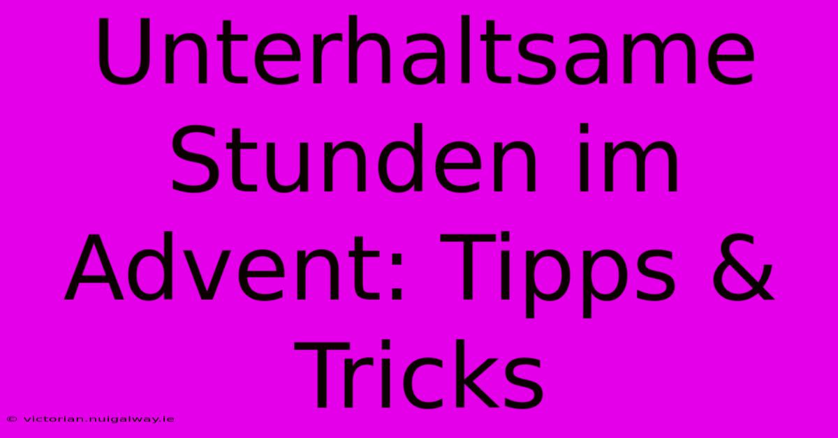 Unterhaltsame Stunden Im Advent: Tipps & Tricks