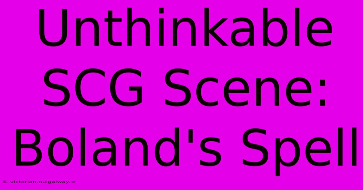 Unthinkable SCG Scene: Boland's Spell