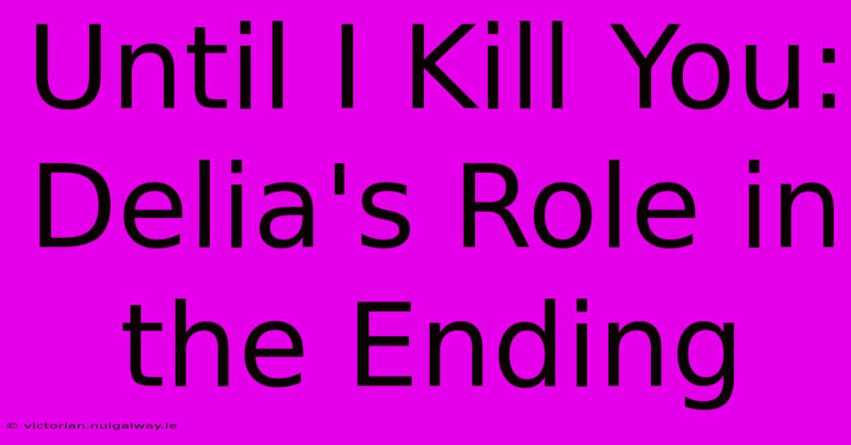 Until I Kill You: Delia's Role In The Ending 