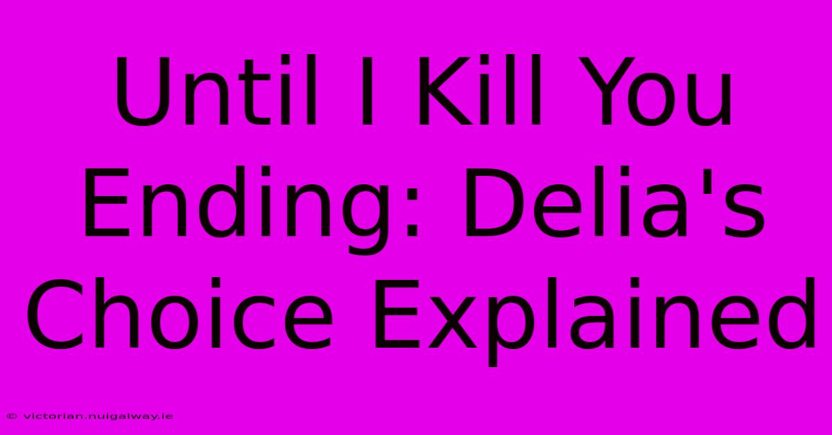 Until I Kill You Ending: Delia's Choice Explained