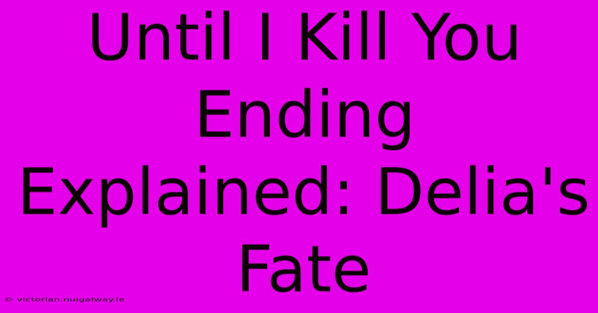 Until I Kill You Ending Explained: Delia's Fate