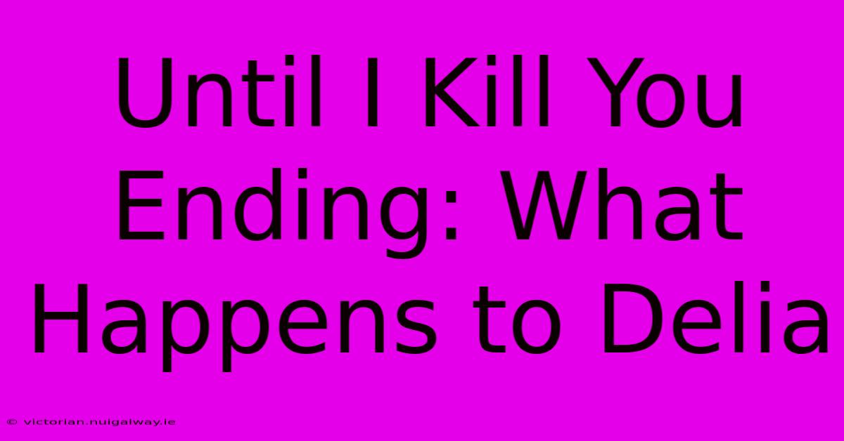 Until I Kill You Ending: What Happens To Delia