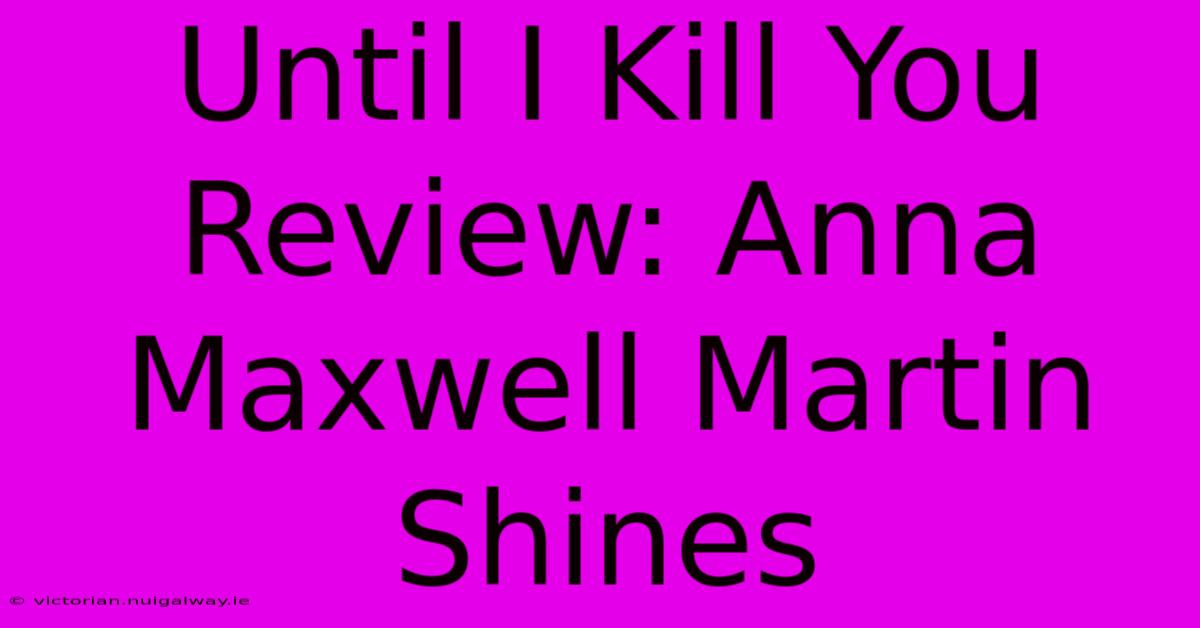 Until I Kill You Review: Anna Maxwell Martin Shines