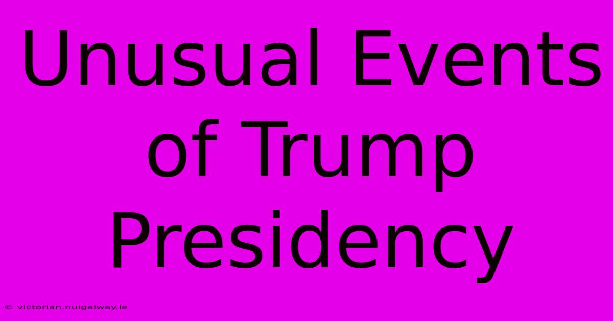 Unusual Events Of Trump Presidency