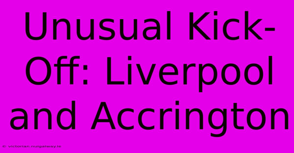 Unusual Kick-Off: Liverpool And Accrington