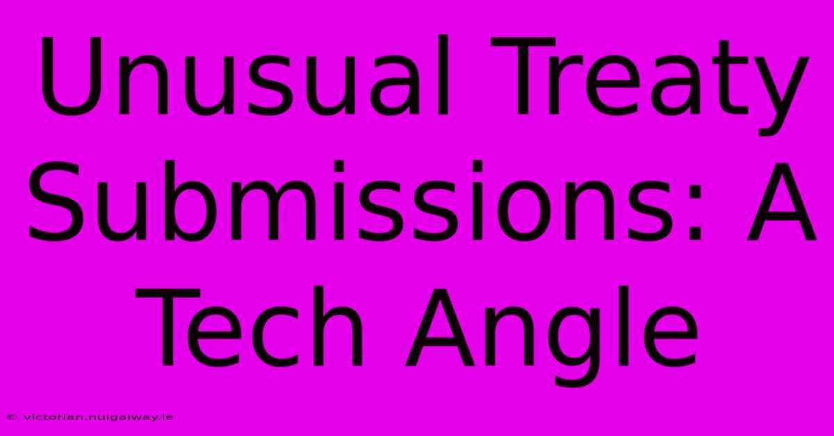 Unusual Treaty Submissions: A Tech Angle