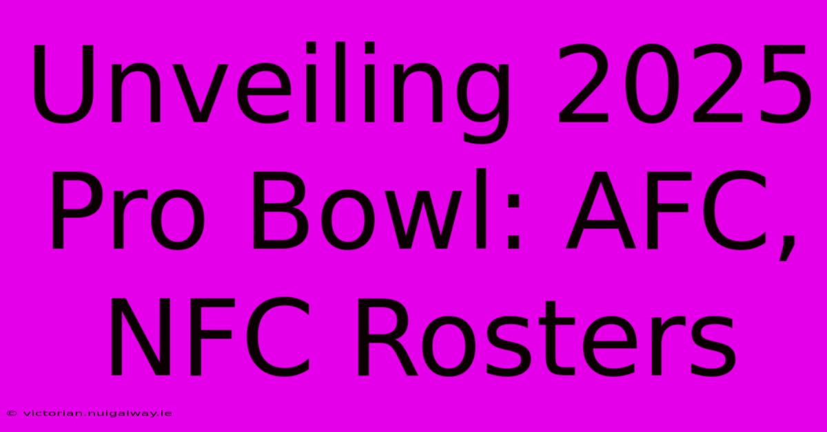 Unveiling 2025 Pro Bowl: AFC, NFC Rosters