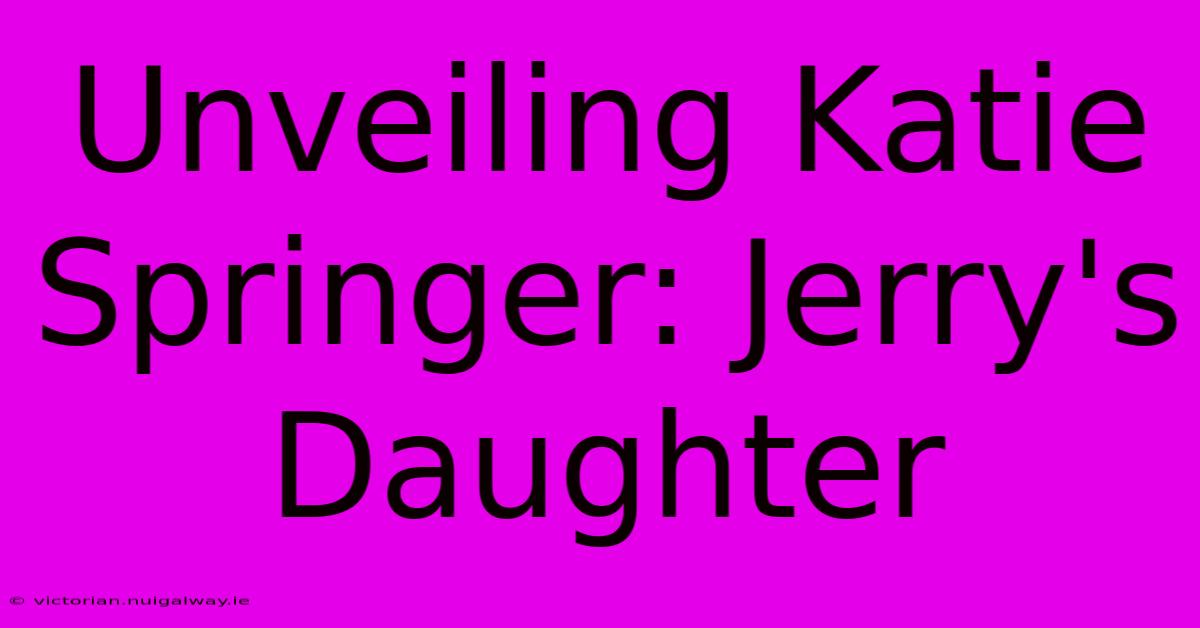 Unveiling Katie Springer: Jerry's Daughter