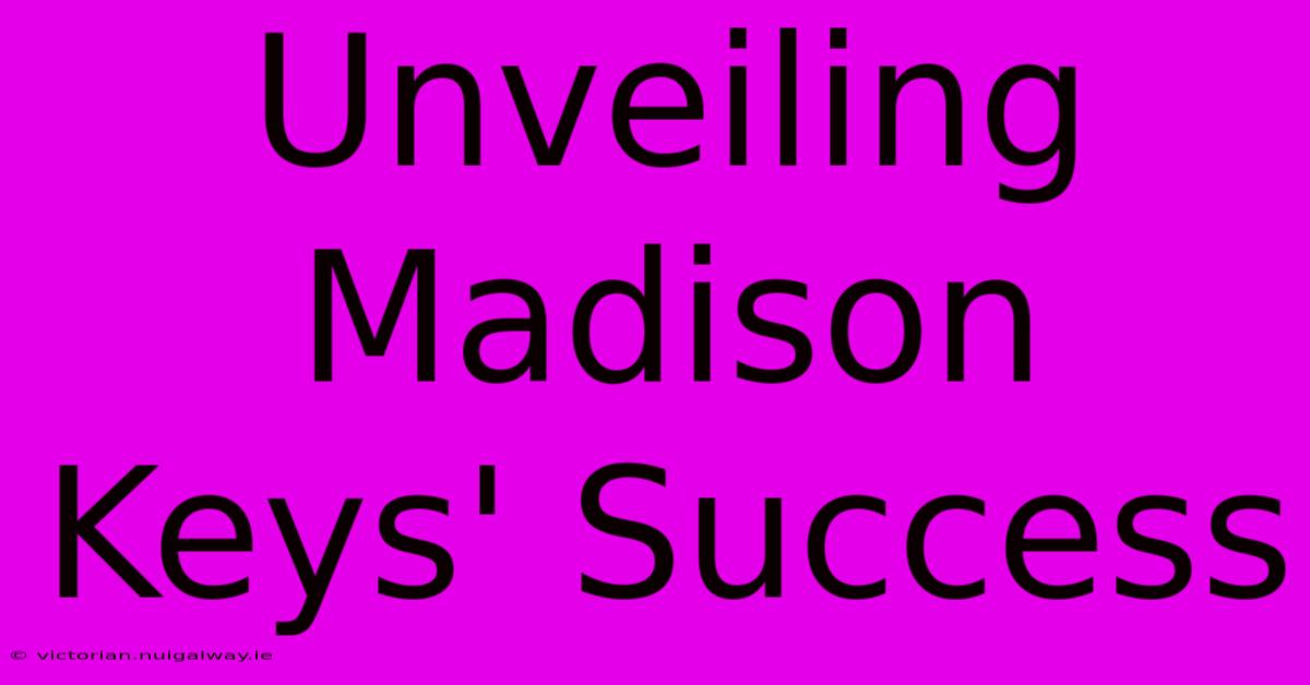 Unveiling Madison Keys' Success