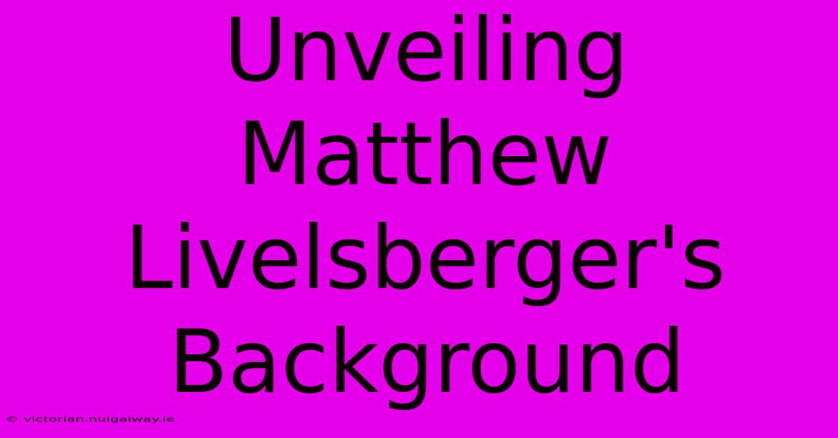 Unveiling Matthew Livelsberger's Background