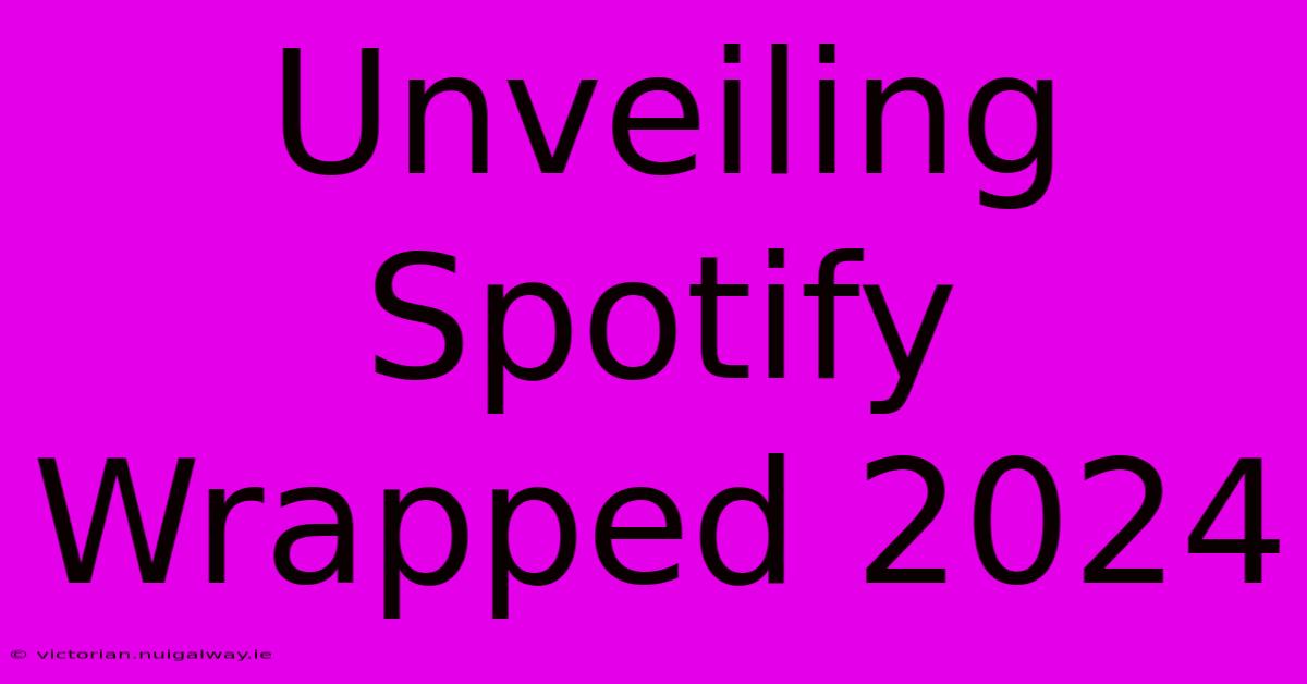 Unveiling Spotify Wrapped 2024