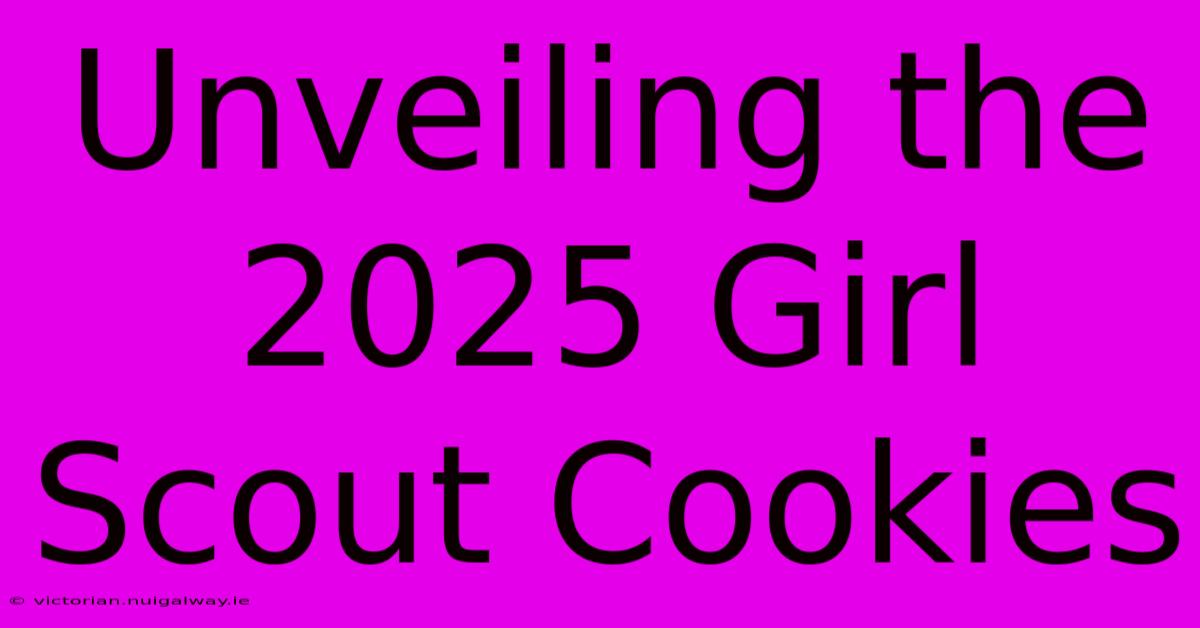 Unveiling The 2025 Girl Scout Cookies