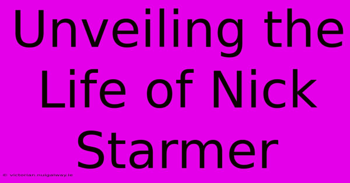 Unveiling The Life Of Nick Starmer