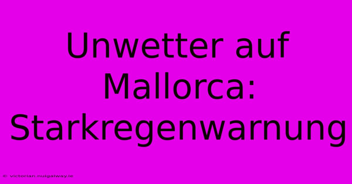 Unwetter Auf Mallorca: Starkregenwarnung