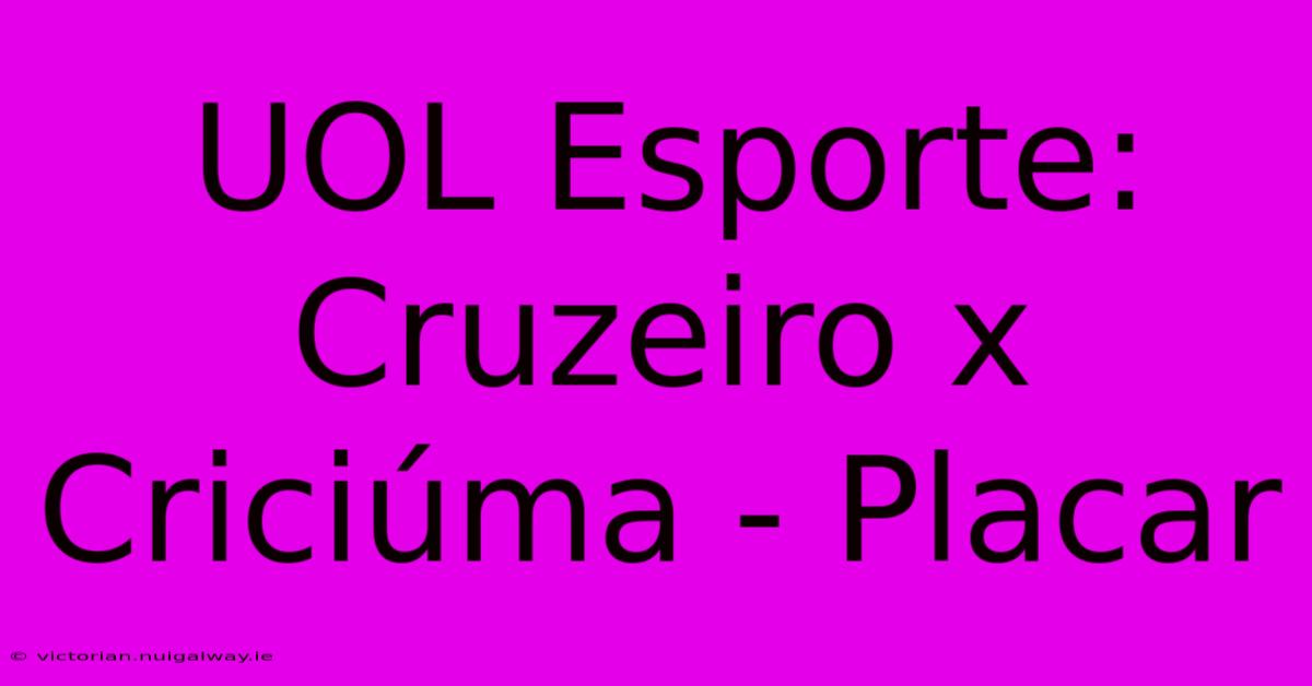 UOL Esporte: Cruzeiro X Criciúma - Placar 