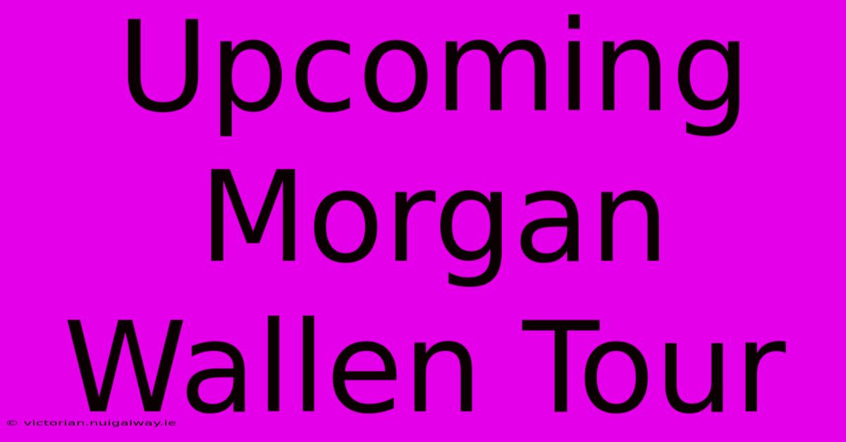 Upcoming Morgan Wallen Tour