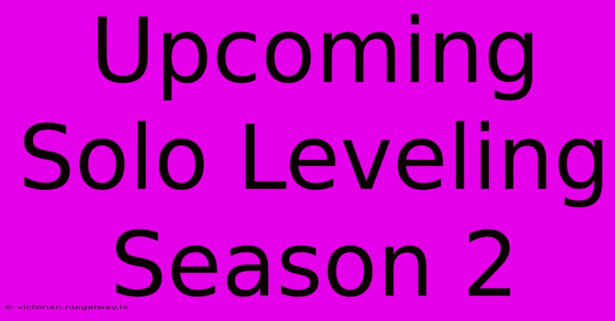 Upcoming Solo Leveling Season 2